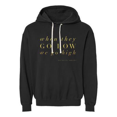 Michelle Obama When They Go Low We Go High Top Barack Garment-Dyed Fleece Hoodie