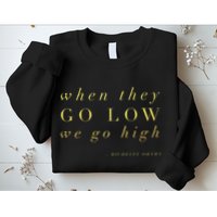 Michelle Obama When They Go Low We Go High Top Barack Sweatshirt
