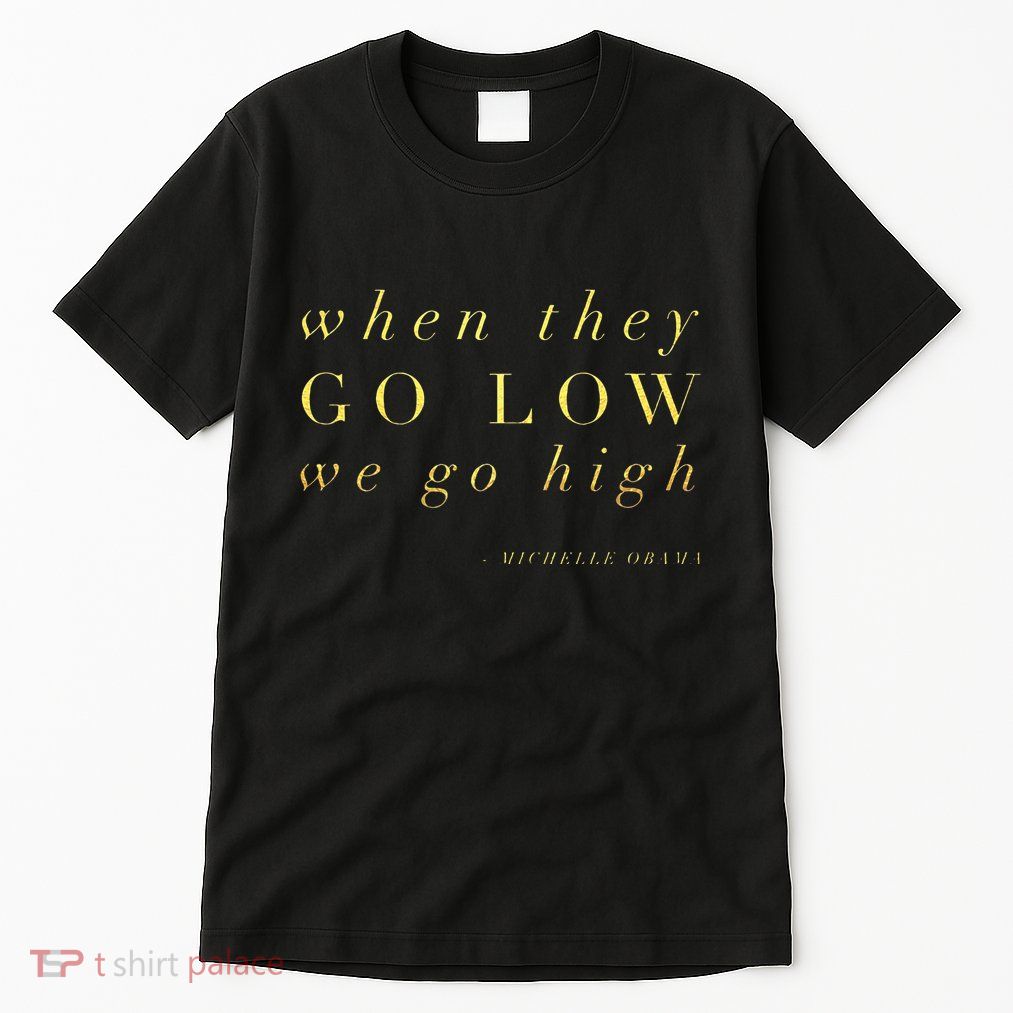 Michelle Obama When They Go Low We Go High Top Barack Tall T-Shirt