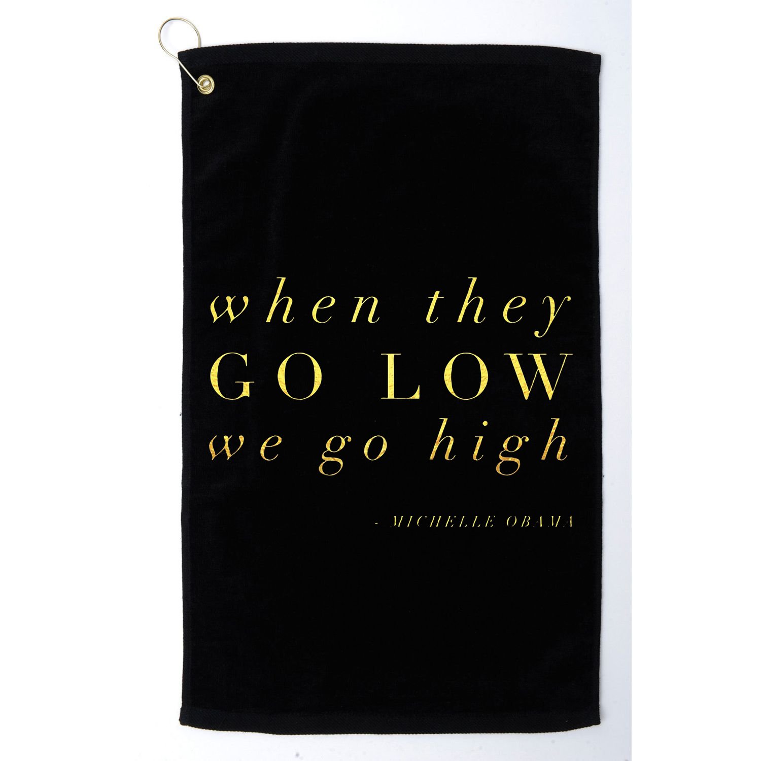 Michelle Obama When They Go Low We Go High Top Barack Golf Towel
