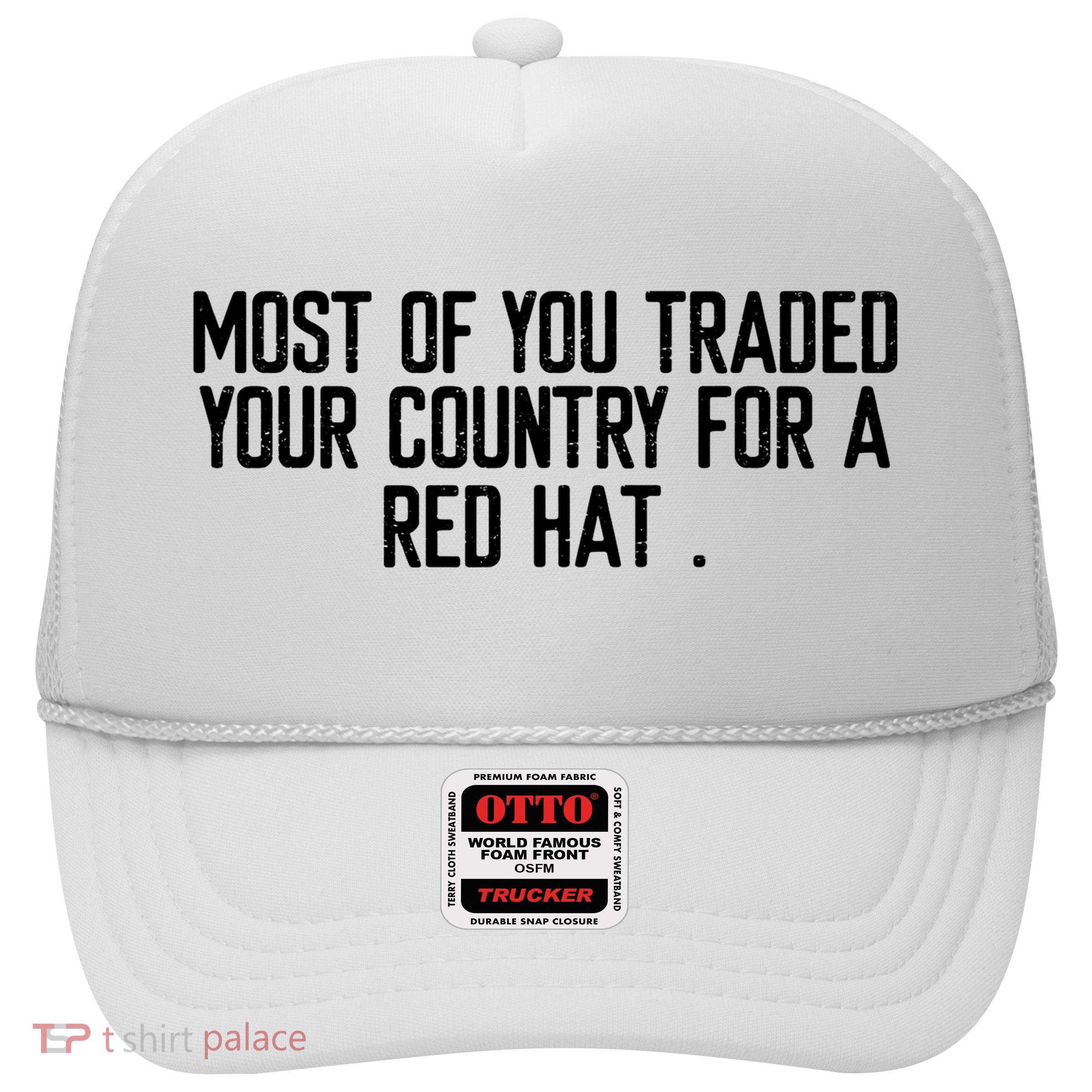 Most Of You Traded Your Country A Red Hat Anti Trump Trucker Hat