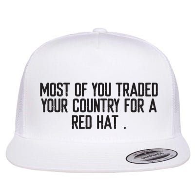 Most Of You Traded Your Country For A Red Hat Anti Trump Flatbill Hat