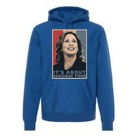 Madam President 2024 ItS About Madam Time Gift Premium Hoodie