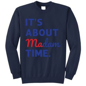 Madam President 2024 Its About Madam Time Tall Sweatshirt