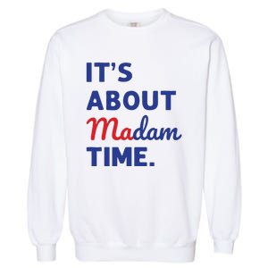 Madam President 2024 Its About Madam Time Garment-Dyed Sweatshirt