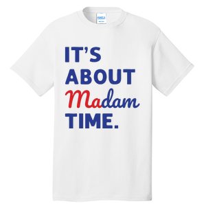 Madam President 2024 Its About Madam Time Tall T-Shirt