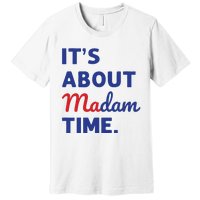 Madam President 2024 Its About Madam Time Premium T-Shirt