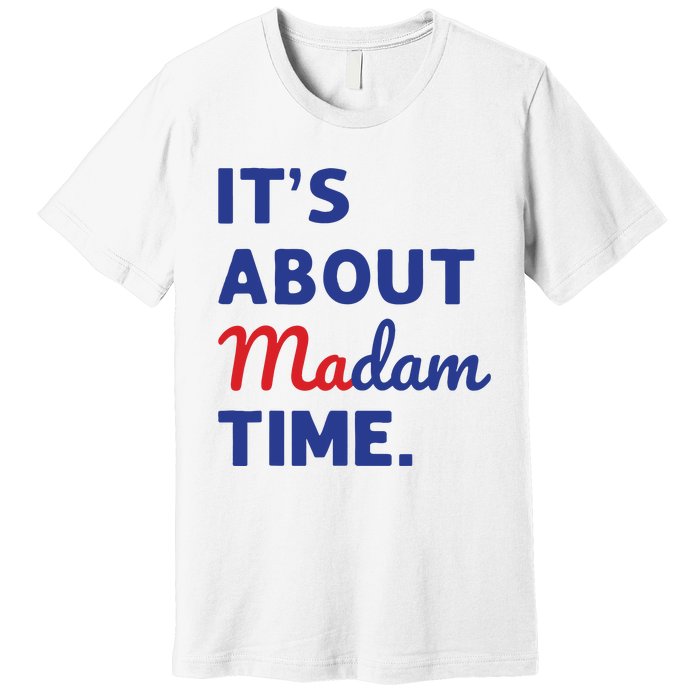 Madam President 2024 Its About Madam Time Premium T-Shirt