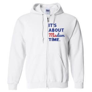 Madam President 2024 Its About Madam Time Full Zip Hoodie