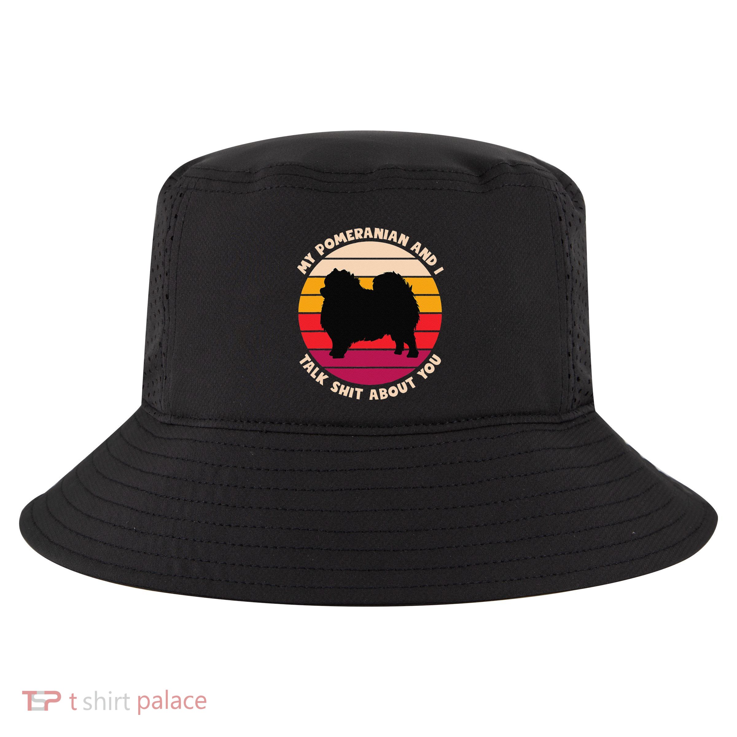 My Pomeranian And I Talk Shit About You Funny Dog Pomeranian Cool Comfort Performance Bucket Hat