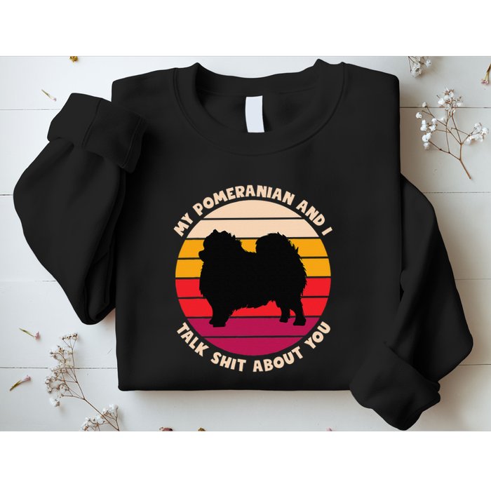 My Pomeranian And I Talk Shit About You Funny Dog Pomeranian Sweatshirt