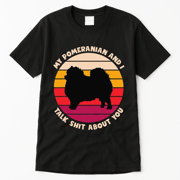 My Pomeranian And I Talk Shit About You Funny Dog Pomeranian Tall T-Shirt