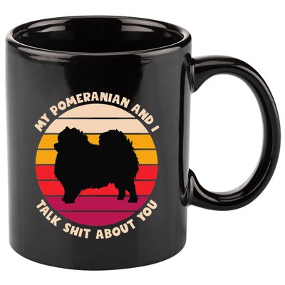 My Pomeranian And I Talk Shit About You Funny Dog Pomeranian 11oz C Handle Ceramic Mug
