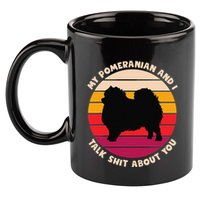 My Pomeranian And I Talk Shit About You Funny Dog Pomeranian 11oz C Handle Ceramic Mug