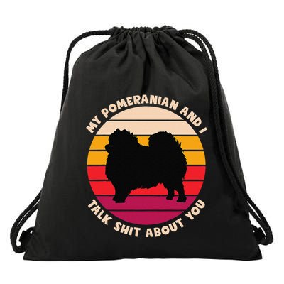 My Pomeranian And I Talk Shit About You Funny Dog Pomeranian Drawstring Bag