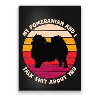 My Pomeranian And I Talk Shit About You Funny Dog Pomeranian Poster