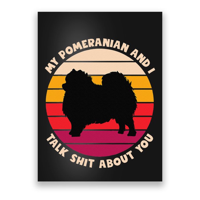 My Pomeranian And I Talk Shit About You Funny Dog Pomeranian Poster