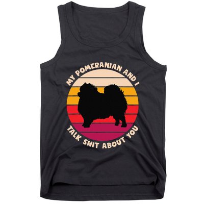 My Pomeranian And I Talk Shit About You Funny Dog Pomeranian Tank Top