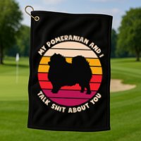 My Pomeranian And I Talk Shit About You Funny Dog Pomeranian Golf Towel