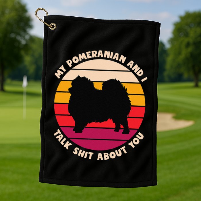 My Pomeranian And I Talk Shit About You Funny Dog Pomeranian Golf Towel