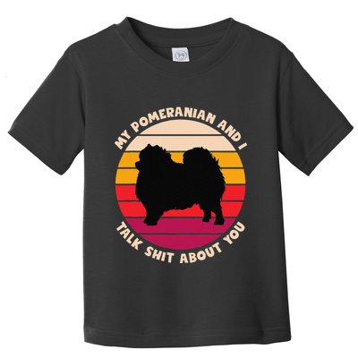 My Pomeranian And I Talk Shit About You Funny Dog Pomeranian Toddler T-Shirt