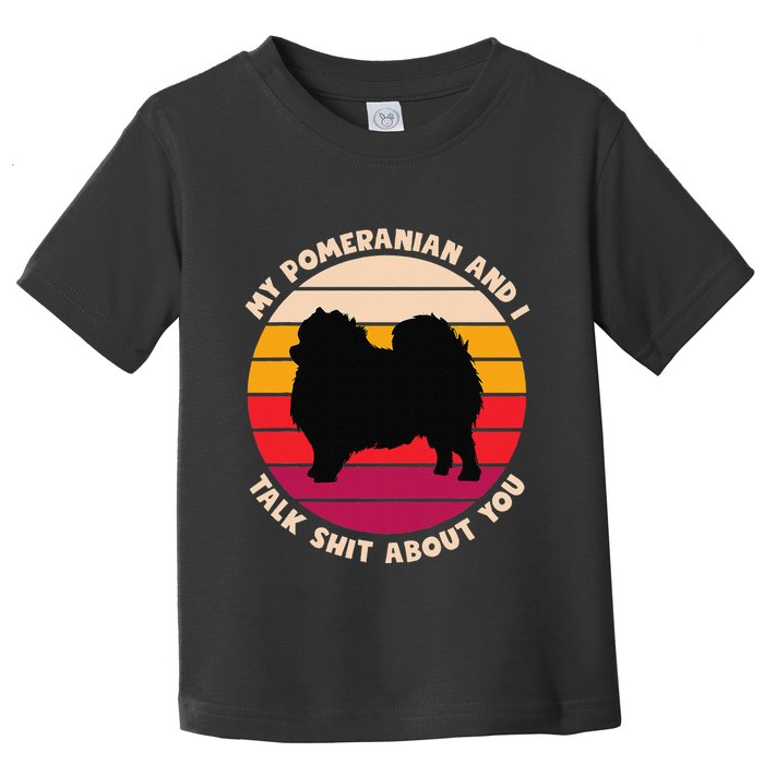 My Pomeranian And I Talk Shit About You Funny Dog Pomeranian Toddler T-Shirt