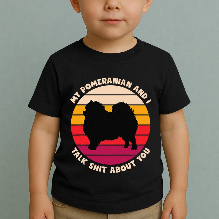 My Pomeranian And I Talk Shit About You Funny Dog Pomeranian Toddler T-Shirt