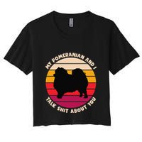 My Pomeranian And I Talk Shit About You Funny Dog Pomeranian Women's Crop Top Tee