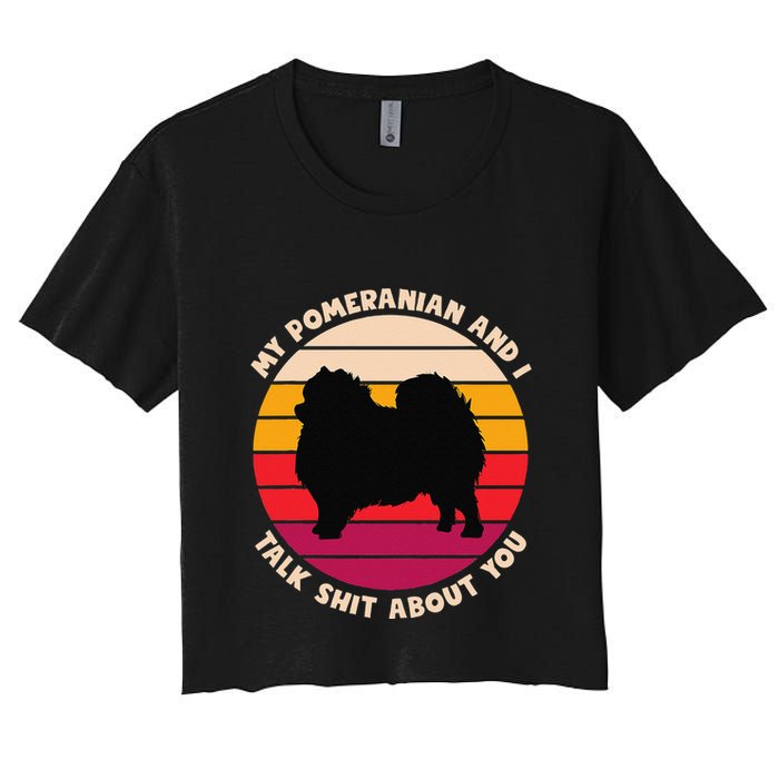My Pomeranian And I Talk Shit About You Funny Dog Pomeranian Women's Crop Top Tee