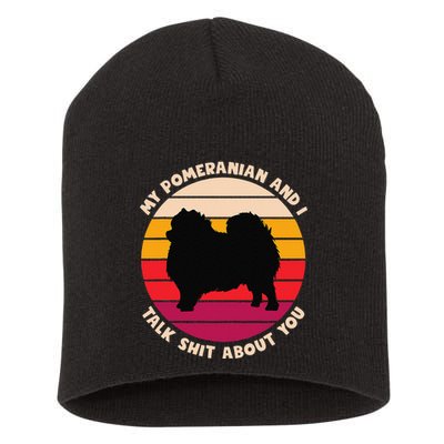 My Pomeranian And I Talk Shit About You Funny Dog Pomeranian Short Acrylic Beanie