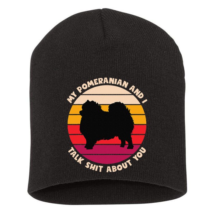 My Pomeranian And I Talk Shit About You Funny Dog Pomeranian Short Acrylic Beanie
