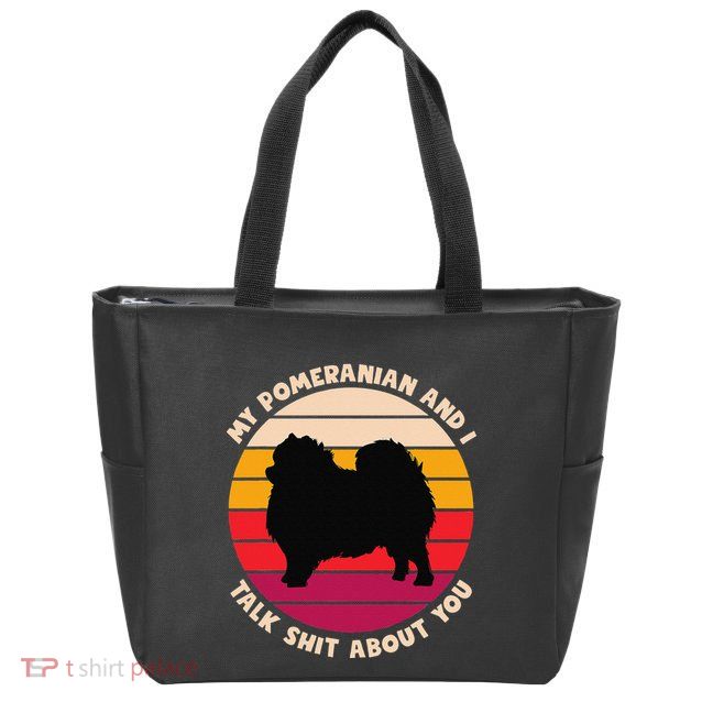 My Pomeranian And I Talk Shit About You Funny Dog Pomeranian Zip Tote Bag