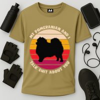 My Pomeranian And I Talk Shit About You Funny Dog Pomeranian Performance Shirt