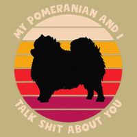My Pomeranian And I Talk Shit About You Funny Dog Pomeranian Performance Shirt