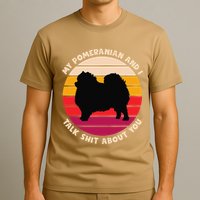 My Pomeranian And I Talk Shit About You Funny Dog Pomeranian T-Shirt