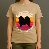 My Pomeranian And I Talk Shit About You Funny Dog Pomeranian T-Shirt