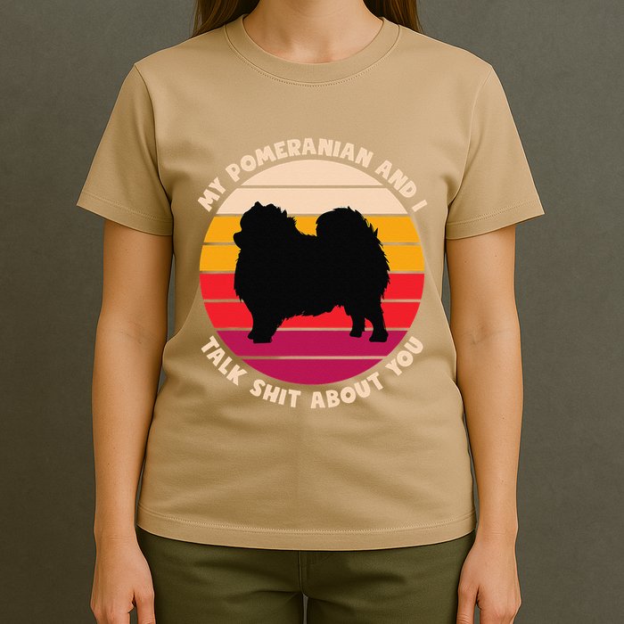 My Pomeranian And I Talk Shit About You Funny Dog Pomeranian T-Shirt