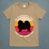 My Pomeranian And I Talk Shit About You Funny Dog Pomeranian T-Shirt