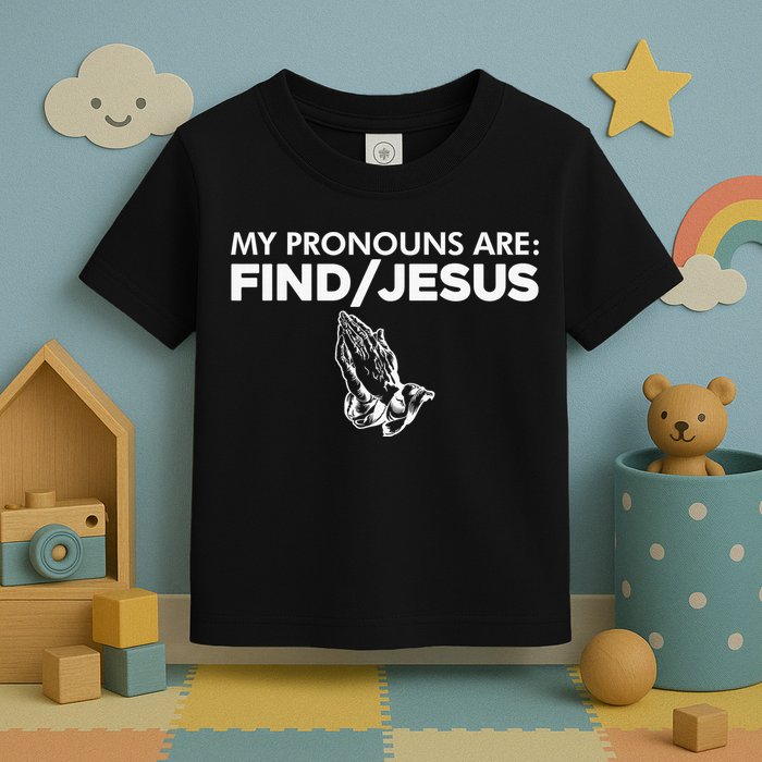 My Pronouns Are Find Jesus Christian Funny  Toddler T-Shirt