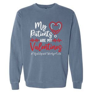 My Patients Are My Valentines Healthcare Worker Life Meaningful Gift Garment-Dyed Sweatshirt