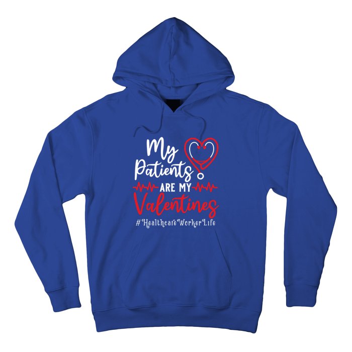 My Patients Are My Valentines Healthcare Worker Life Meaningful Gift Hoodie