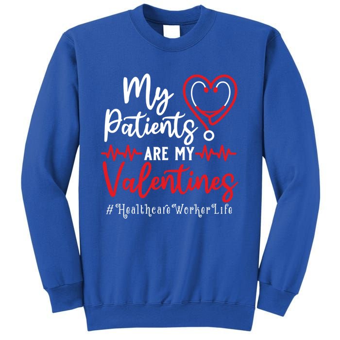 My Patients Are My Valentines Healthcare Worker Life Meaningful Gift Sweatshirt