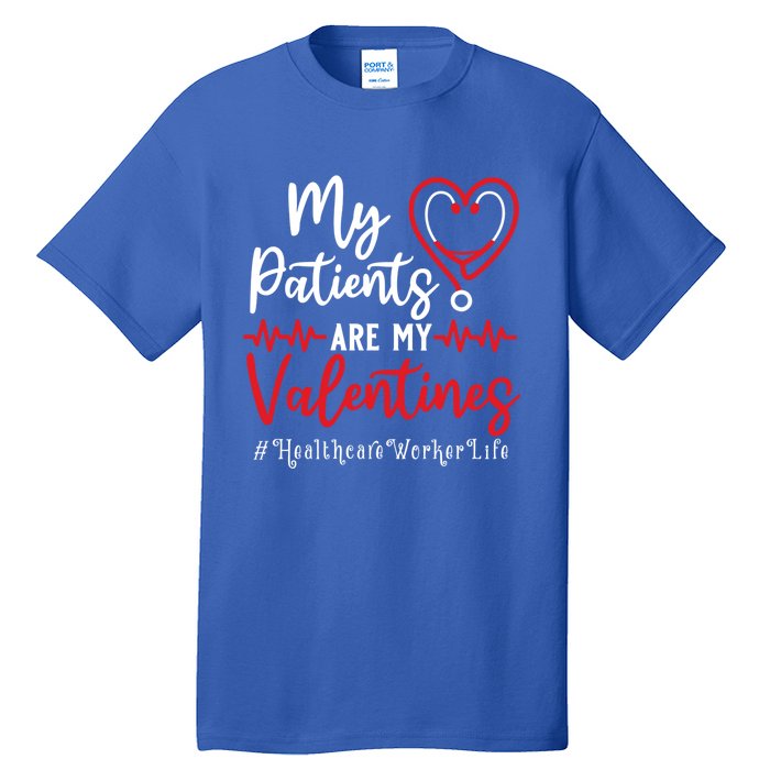 My Patients Are My Valentines Healthcare Worker Life Meaningful Gift Tall T-Shirt