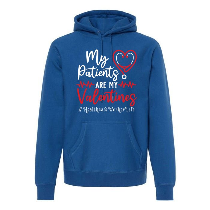 My Patients Are My Valentines Healthcare Worker Life Meaningful Gift Premium Hoodie