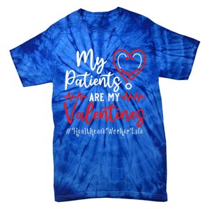 My Patients Are My Valentines Healthcare Worker Life Meaningful Gift Tie-Dye T-Shirt