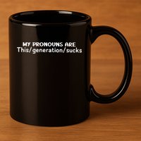 My Pronouns Are This Generation Sucks 11oz C Handle Ceramic Mug