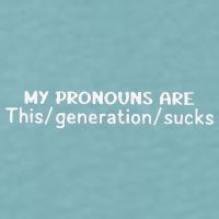 My Pronouns Are This Generation Sucks Sueded Cloud Jersey T-Shirt