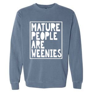 Mature People Are Weenies Funny Sarcastic Dad Joke Funny Gift Garment-Dyed Sweatshirt