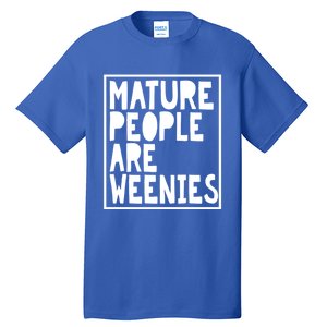 Mature People Are Weenies Funny Sarcastic Dad Joke Funny Gift Tall T-Shirt