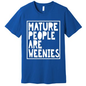 Mature People Are Weenies Funny Sarcastic Dad Joke Funny Gift Premium T-Shirt